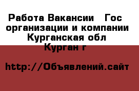 Работа Вакансии - Гос. организации и компании. Курганская обл.,Курган г.